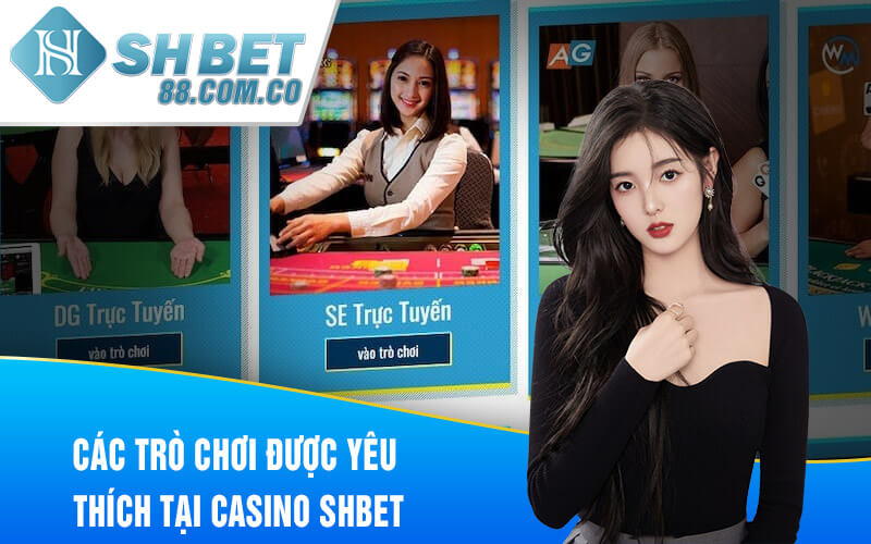 Các trò chơi được yêu thích tại Casino SHBET