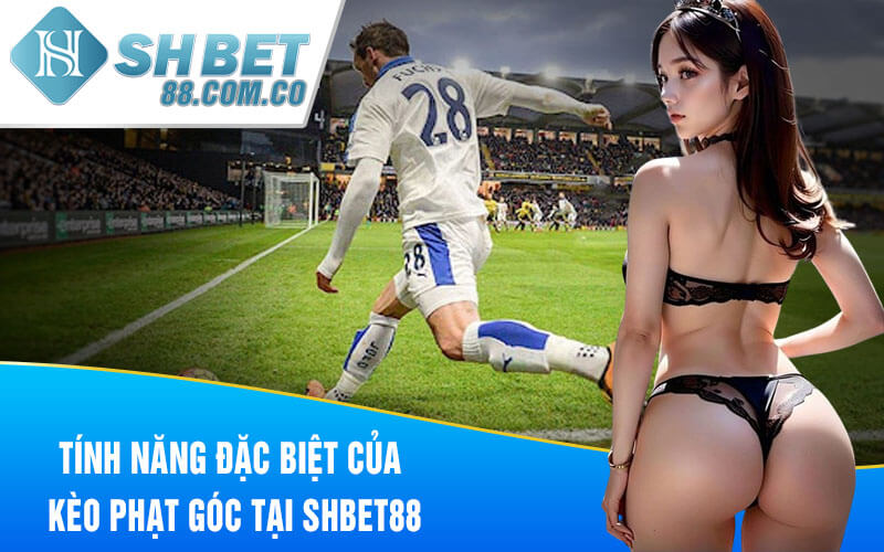 Tính năng đặc biệt của Kèo Phạt Góc tại Shbet88